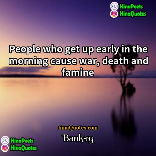 Banksy Quotes | People who get up early in the
